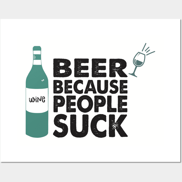 BEER BECAUSE PEOPLE SUCK Wall Art by CreativeIkbar Prints